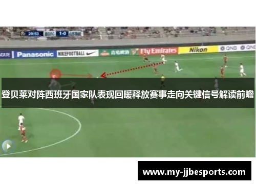 登贝莱对阵西班牙国家队表现回暖释放赛事走向关键信号解读前瞻