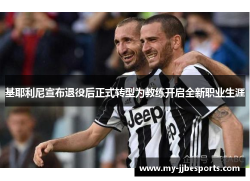 基耶利尼宣布退役后正式转型为教练开启全新职业生涯