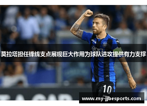 莫拉塔担任锋线支点展现巨大作用为球队进攻提供有力支撑
