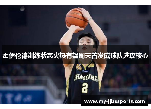 霍伊伦德训练状态火热有望周末首发成球队进攻核心