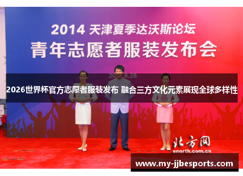 2026世界杯官方志愿者服装发布 融合三方文化元素展现全球多样性